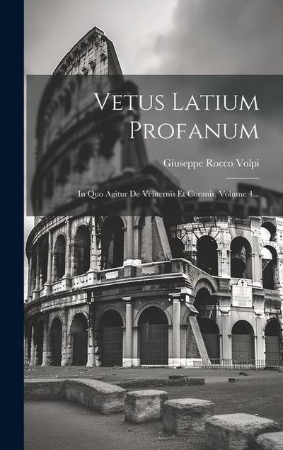 Vetus Latium Profanum: In Quo Agitur De Veliternis Et Coranis, Volume 4...