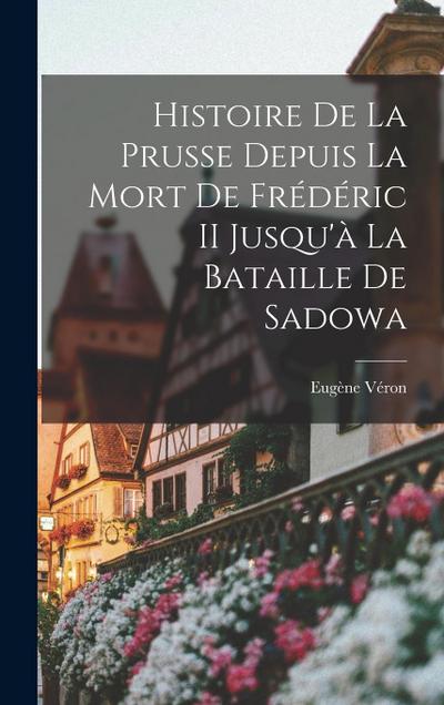 Histoire De La Prusse Depuis La Mort De Frédéric II Jusqu’à La Bataille De Sadowa