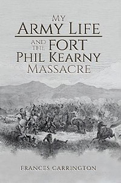 My Army Life and the Fort Phil Kearny Massacre