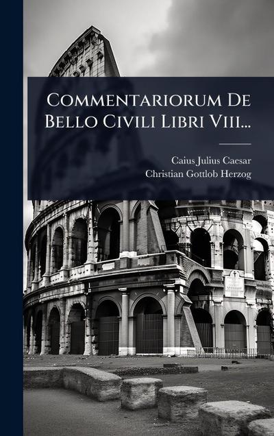 Commentariorum De Bello Civili Libri Viii...