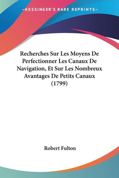 Recherches Sur Les Moyens De Perfectionner Les Canaux De Navigation, Et Sur Les Nombreux Avantages De Petits Canaux (1799)