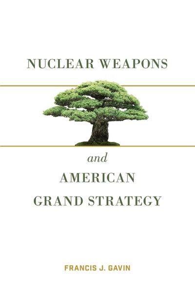 Nuclear Weapons and American Grand Strategy