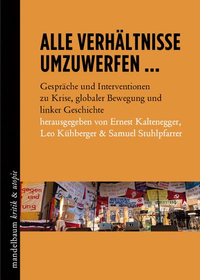 Alle Verhältnisse umzuwerfen ...: Gespräche und Interventionen zu Krise, globaler Bewegung und linker Geschichte