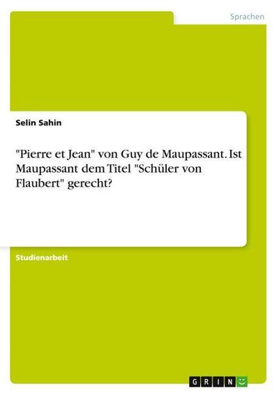 "Pierre et Jean" von Guy de Maupassant. Ist Maupassant dem Titel "Schüler von Flaubert" gerecht?
