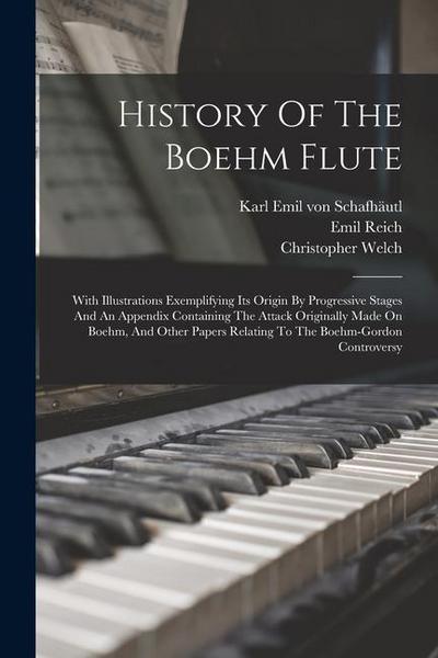 History Of The Boehm Flute: With Illustrations Exemplifying Its Origin By Progressive Stages And An Appendix Containing The Attack Originally Made