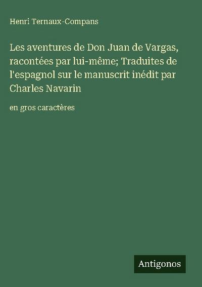 Les aventures de Don Juan de Vargas, racontées par lui-même; Traduites de l’espagnol sur le manuscrit inédit par Charles Navarin
