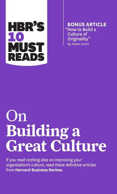 Hbr’s 10 Must Reads on Building a Great Culture (with Bonus Article How to Build a Culture of Originality by Adam Grant)