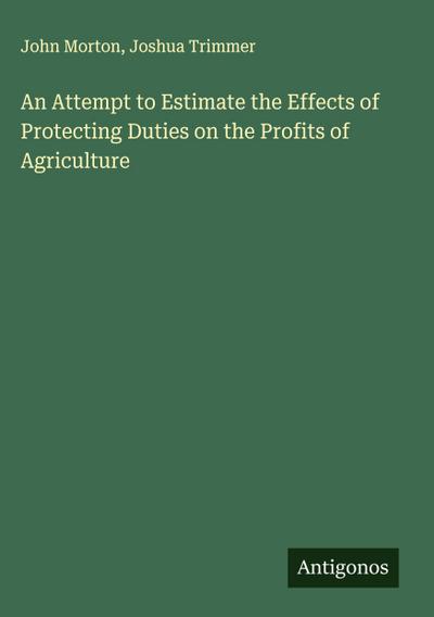 An Attempt to Estimate the Effects of Protecting Duties on the Profits of Agriculture