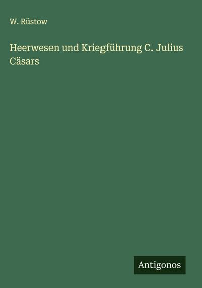 Heerwesen und Kriegführung C. Julius Cäsars
