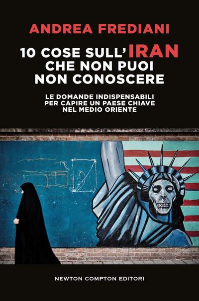 10 cose sull’Iran che non puoi non conoscere. Le domande indispensabili per capire un paese chiave nel Medio Oriente