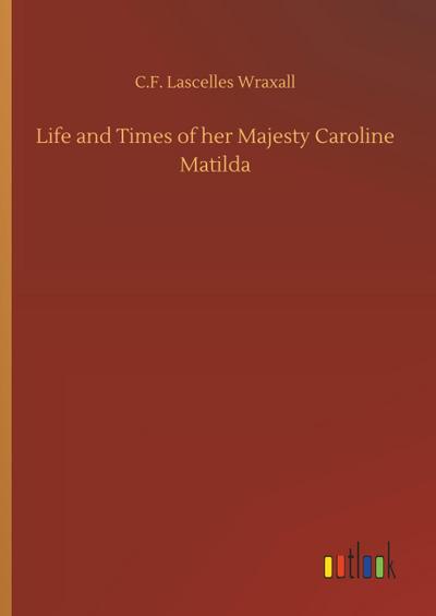 Life and Times of her Majesty Caroline Matilda
