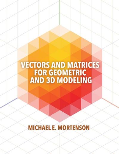Vectors and Matrices for Geometric and 3D Modeling