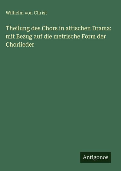 Theilung des Chors in attischen Drama: mit Bezug auf die metrische Form der Chorlieder