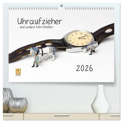 Uhraufzieher ... und andere Mini-Welten (hochwertiger Premium Wandkalender 2026 DIN A2 quer), Kunstdruck in Hochglanz