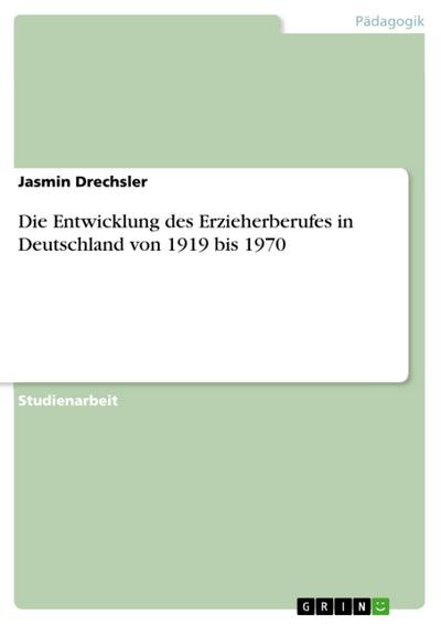 Die Entwicklung des Erzieherberufes in Deutschland von 1919 bis 1970