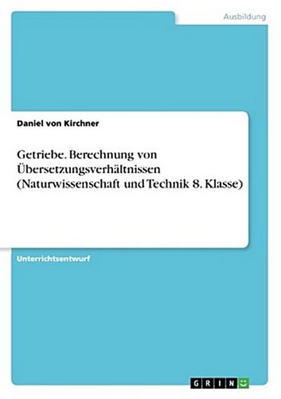 Getriebe. Berechnung von Übersetzungsverhältnissen (Naturwissenschaft und Technik 8. Klasse)