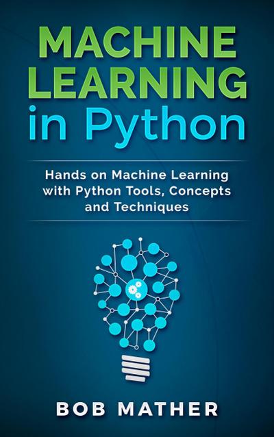 Machine Learning in Python: Hands on Machine Learning with Python Tools, Concepts and Techniques