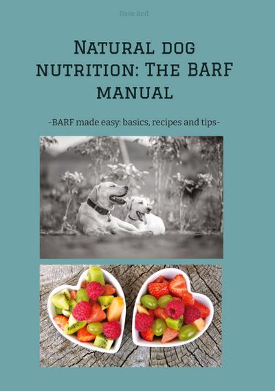 Natural dog nutrition: The BARF manual