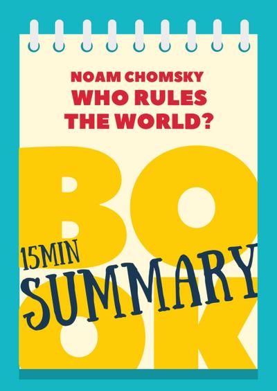 15 min Book Summary of Noam Chomsky’s Book "Who Rules the World?" (The 15’ Book Summaries Series, #7)