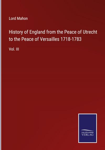 History of England from the Peace of Utrecht to the Peace of Versailles 1718-1783