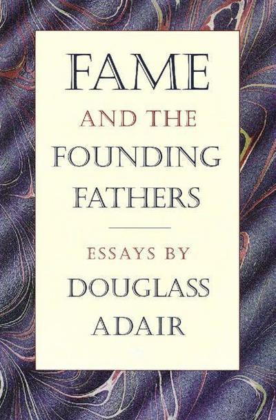 Fame and the Founding Fathers: Essays by Douglass Adair