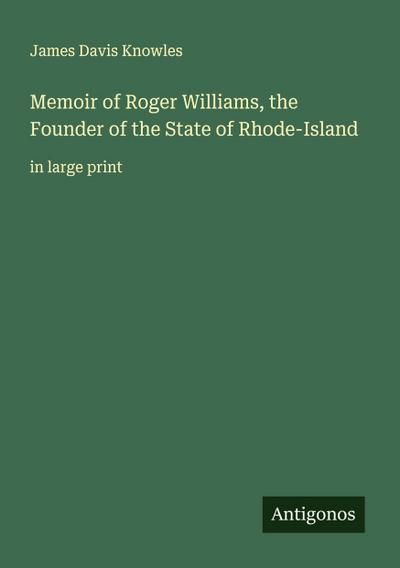 Memoir of Roger Williams, the Founder of the State of Rhode-Island