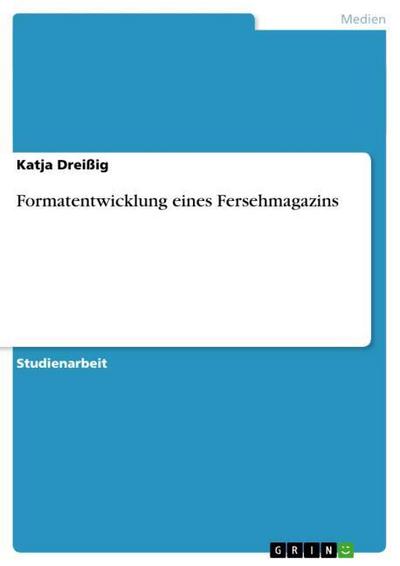 Formatentwicklung eines Fersehmagazins - Katja Dreißig