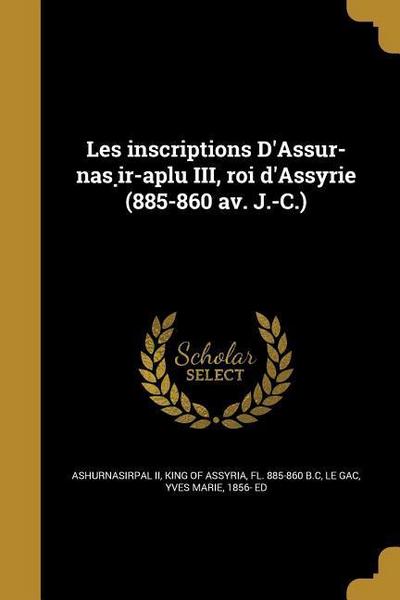 Les inscriptions D’As&#780;s&#780;ur-nas&#803;ir-aplu III, roi d’Assyrie (885-860 av. J.-C.)