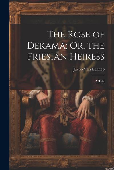The Rose of Dekama; Or, the Friesian Heiress