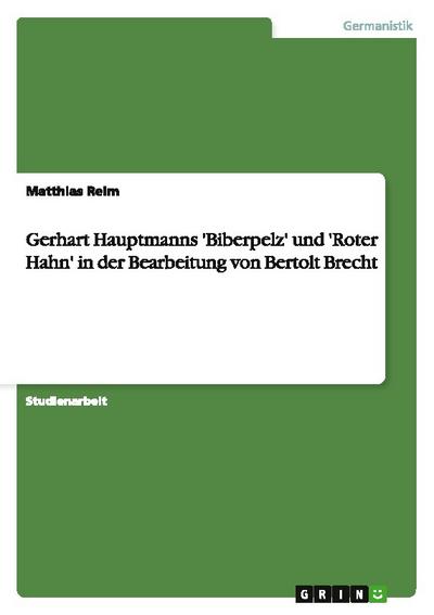 Gerhart Hauptmanns ’Biberpelz’ und ’Roter Hahn’ in der Bearbeitung von Bertolt Brecht