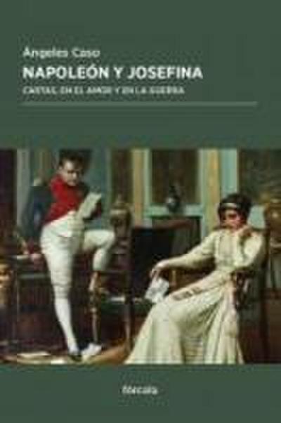 Napoleón y Josefina : cartas, en el amor y en la guerra