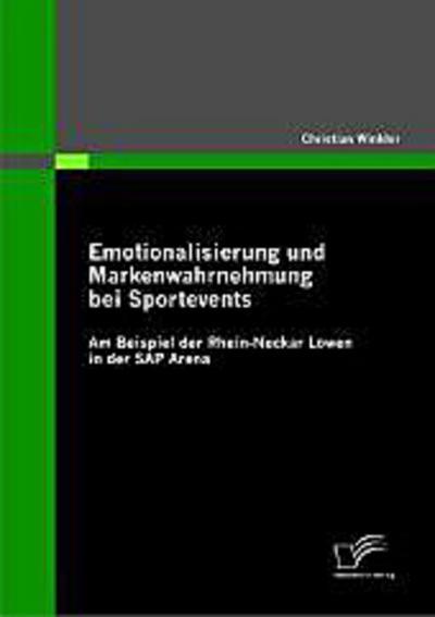 Emotionalisierung und Markenwahrnehmung bei Sportevents: Am Beispiel der Rhein-Neckar Löwen in der SAP Arena