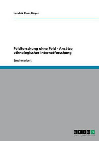 Feldforschung ohne Feld - Ansätze ethnologischer Internetforschung
