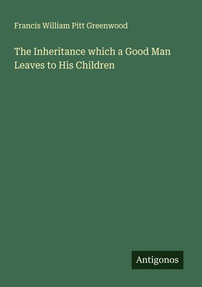 The Inheritance which a Good Man Leaves to His Children
