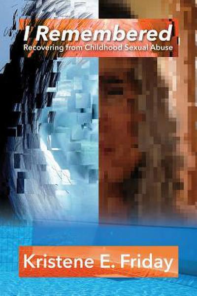 I Remembered: Recovering from Childhood Sexual Abuse