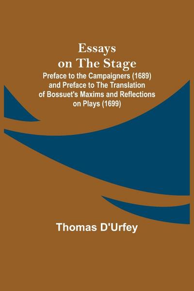 Essays on the Stage; Preface to the Campaigners (1689) and Preface to the Translation of Bossuet’s Maxims and Reflections on Plays (1699)
