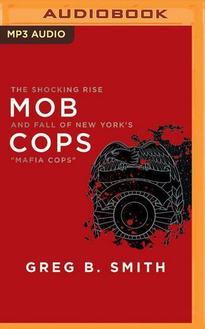 Mob Cops: The Shocking Rise and Fall of New York’s "mafia Cops"