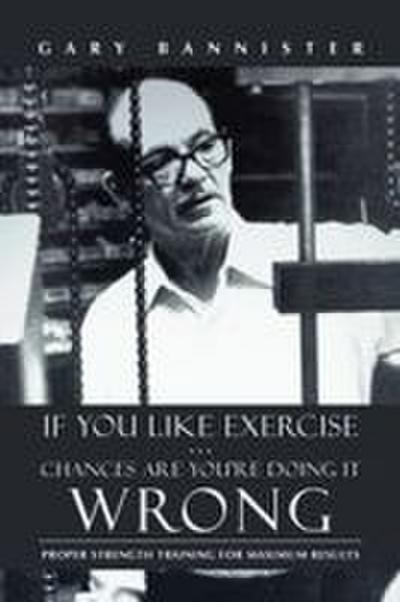 If You Like Exercise ... Chances Are You’re Doing It Wrong