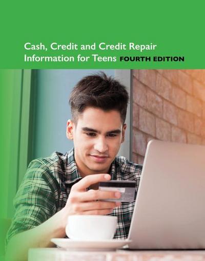 Cash, Credit and Credit Repair Information for Teens, 4th Edition