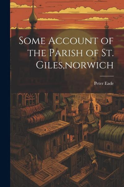 Some Account of the Parish of St. Giles, norwich