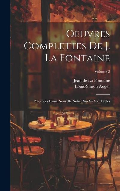 Oeuvres Complettes De J. La Fontaine: Précédées D’une Nouvelle Notice Sur Sa Vie. Fables; Volume 2