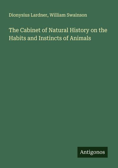 The Cabinet of Natural History on the Habits and Instincts of Animals