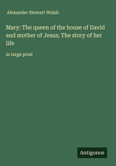 Mary: The queen of the house of David and mother of Jesus; The story of her life