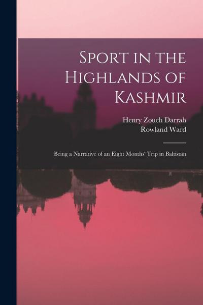 Sport in the Highlands of Kashmir; Being a Narrative of an Eight Months’ Trip in Baltistan