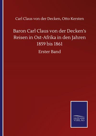 Baron Carl Claus von der Decken’s Reisen in Ost-Afrika in den Jahren 1859 bis 1861