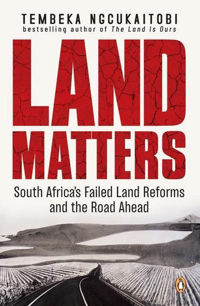 Land Matters: South Africa’s Failed Land Reforms and the Road Ahead