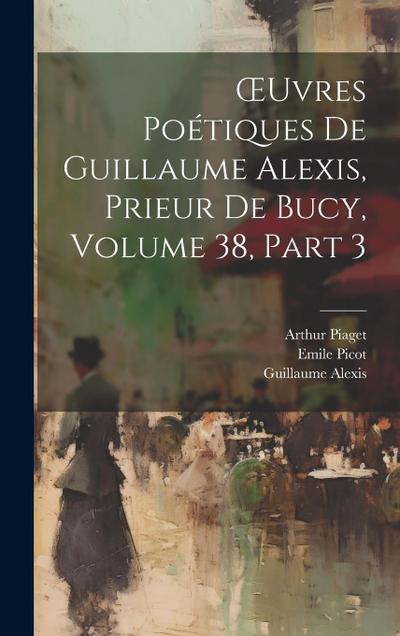 OEuvres Poétiques De Guillaume Alexis, Prieur De Bucy, Volume 38, part 3
