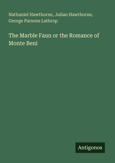The Marble Faun or the Romance of Monte Beni