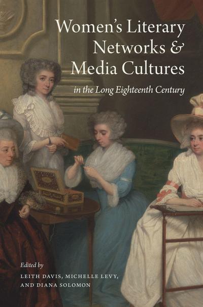 Women’s Literary Networks and Media Cultures in the Long Eighteenth Century