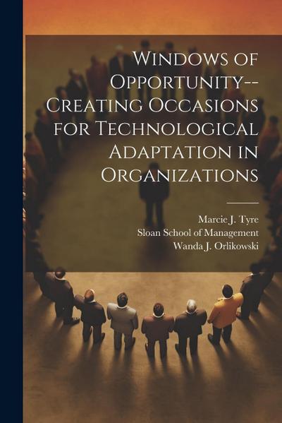 Windows of Opportunity--creating Occasions for Technological Adaptation in Organizations